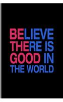 Believe There Is Good In The World: Positive Spiritual Goodness Kindness Medium Ruled Lined Notebook - 120 Pages 6x9 Composition