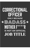 Correctional Officer Only Because Badass Mother F****R Is Not An Official Job Title Notebook: Lined Journal, 120 Pages, 6 x 9, Matte Finish