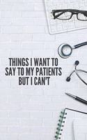 Things I Want to Say To My Patients But I Can't