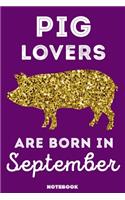 Pig Lovers Are Born In September: 120 Pages, 6x9, Soft Cover, Matte Finish, Lined Pig Journal, Funny Pig Notebook for Girls, Gift