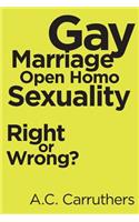 Gay Marriage-Open Homo Sexuality: Right or Wrong?