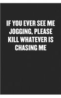 If You Ever See Me Jogging, Please Kill Whatever Is Chasing Me: Funny Blank Lined Journal - Snarky Black Cover Gift Notebook
