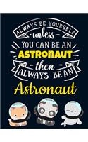 Always Be Yourself Unless You Can Be an Astronaut Then Always Be an Astronaut: Cute Astronaut Gift: Motivational Astronaut Notebook For Girls & Women to Write In - Funny Large Blank Lined Space Galaxy Notebook - Beautiful Blue 