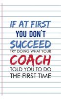 If At First, You Don't Succeed Try doing What Your Coach Told You To Do The First Time