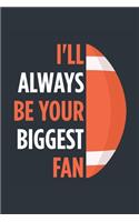 I'll Always Be Your Biggest Fan Football Notebook - Mom Football Journal - Dad Football Diary - Football Gift Parents