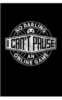 No Darling I Can't Pause An Online Game: Funny Gaming Quotes 2020 Planner - Weekly & Monthly Pocket Calendar - 6x9 Softcover Organizer - For Esport & Online Fans