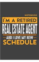 Notebook REAL ESTATE AGENT: I'm a retired REAL ESTATE AGENT and I love my new Schedule - 120 blank Pages - 6" x 9" - Retirement Journal