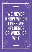 We never know which lives we influence, or when, or why