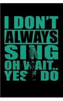 I Don't Always Sing Oh Wait Yes I Do: Sarcastic Karaoke Singer Journal - 6"x 9" 120 Blank Lined Pages Joke Diary - Funny Sayings Notebook - Great Gifts For Coworkers Employees And Staff 