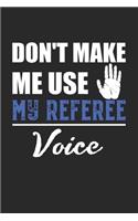 Don't make me use my Referee Voice: Referee I Game I Play I Sport