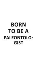 Born To Be A Paleontologist: New Paleontologist Notebook, Paleonto Worker Journal Gift, Diary, Doodle Gift or Notebook - 6 x 9 Compact Size, 109 Blank Lined Pages