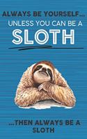 Always Be Yourself Unless You Can Be a Sloth Then Always Be a Sloth: Cute Blank Line Notebook, Diary, Journal or Planner / 6 x 9 / 110 Lined Pages / Great Gift Idea ... Journaling Writing or Doodles Better Then Card