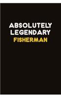 Absolutely Legendary Fisherman: Career journal, notebook and writing journal for encouraging men, women and kids. A framework for building your career.