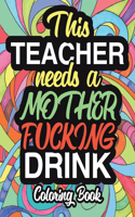 This Teacher Needs A Mother Fucking Drink: A Sweary Adult Coloring Book For Teacher Relaxation And Art Therapy - Teacher Gifts: 45+ Unique Designs - Swear Word Coloring Book - Dark - Midnight