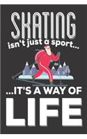 Skating Isn't Just A Sport It's A Way Of Life: Skaters Gifts: Cute Blank lined Notebook Journal to Write in for a boys and Girls who loves Skating