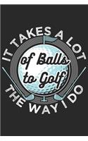 It Takes A Lot Of Balls To Golf The Way I Do
