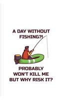A Day Without Fishing Probably Won't Kill Me But Why Risk It