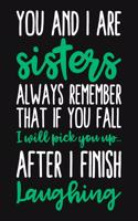 You And I Are Sisters Always Remember That If You Fall I Will Pick You Up After I Finish Laughing