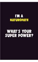 I'M A Naturopath, What's Your Super Power?: 6X9 120 pages Career Notebook Unlined Writing Journal