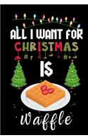 All I Want For Christmas Is Waffle: Waffle lovers Appreciation gifts for Xmas, Funny Waffle Christmas Notebook journal / Thanksgiving & Christmas Gift