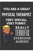 You Are A Great Physical Therapist Very Special. Very Funny. Really Terrific Everyone Agrees! Notebook: Trump Gag, Lined Journal, 120 Pages, 6 x 9, Matte Finish