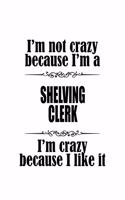 I'm Not Crazy Because I'm A Shelving Clerk I'm Crazy Because I like It: Best Shelving Clerk Notebook, Shelving Assistant Journal Gift, Diary, Doodle Gift or Notebook - 6 x 9 Compact Size, 109 Blank Lined Pages