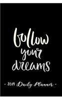 2019 Daily Planner - Follow Your Dreams: 6 x 9, 12 Month Success Planner, 2019 Calendar, Daily, Weekly and Monthly Personal Planner, Goal Setting Journal, Increase Productivity, 150 pages