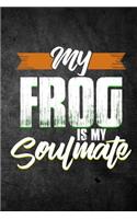 My Frog Is My Soulmate: Funny Reptile Journal For Pet Owners: Blank Lined Notebook For Herping To Write Notes & Writing