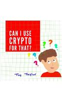 Can I Use Crypto for That?