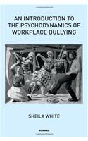 Introduction to the Psychodynamics of Workplace Bullying