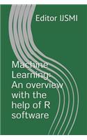 Machine Learning: An overview with the help of R software