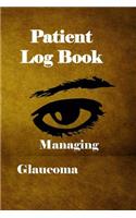 Patient Log Book: Managing Glaucoma: This Log Book Journal Is for People with Glaucoma for Recording and Monitoring Eye Pressure Levels Whether In-Office or Self-Test