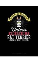 Always Be Yourself Unless You Can Be a Rat Terrier Then Be a Rat Terrier