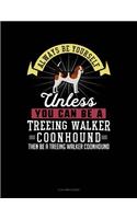 Always Be Yourself Unless You Can Be a Treeing Walker Coonhound Then Be a Treeing Walker Coonhound: 5 Column Ledger(299 5 Column Ledger)
