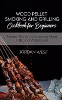 Wood Pellet Smoking And Grilling Cookbook For Beginners