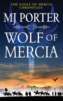 Wolf of Mercia: The action-packed historical thriller from MJ Porter(2 The Eagle of Mercia Chronicles)