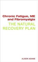 Chronic Fatigue, ME and Fibromyalgia the Natural Recovery Plan