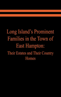 Long Island's Prominent Families in the Town of East Hampton: Their Estates and Their Country Homes