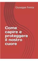 Come capire e proteggere il nostro cuore