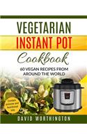 Vegetarian Instant Pot Cookbook: 60 Vegan Recipes from Around the World