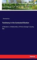 Testimony in the Contested Election: of Brooke vs. Widdicombe, of Prince George's County, Md.