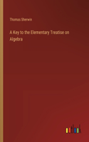 A Key to the Elementary Treatise on Algebra