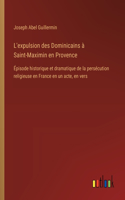 L'expulsion des Dominicains à Saint-Maximin en Provence: Épisode historique et dramatique de la persécution religieuse en France en un acte, en vers