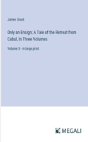 Only an Ensign; A Tale of the Retreat from Cabul, In Three Volumes: Volume 3 - in large print