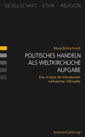 Politisches Handeln ALS Weltkirchliche Aufgabe: Eine Analyse Der Inlandsarbeit Katholischer Hilfswerke(6 Gesellschaft - Ethik - Religion)