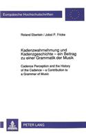 Kadenzwahrnehmung Und Kadenzgeschichte - Ein Beitrag Zu Einer Grammatik Der Musik
