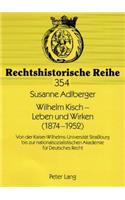 Wilhelm Kisch - Leben und Wirken (1874-1952): Von der Kaiser-Wilhelms-Universitaet Straßburg bis zur nationalsozialistischen Akademie fuer Deutsches Recht(354 Rechtshistorische Reihe)