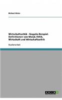 Wirtschaftsethik - Negativ-Beispiel. Definitionen von Moral, Ethik, Wirtschaft und Wirtschaftsethik