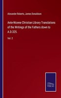 Ante-Nicene Christian Library Translations of the Writings of the Fathers down to A.D.325.: Vol. 2