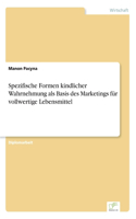 Spezifische Formen kindlicher Wahrnehmung als Basis des Marketings für vollwertige Lebensmittel